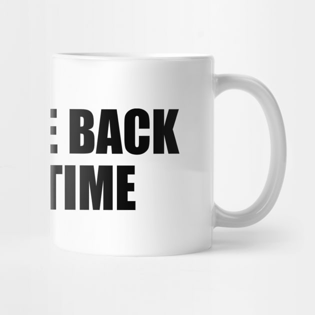 I WILL BE BACK IN NO TIME by Geometric Designs